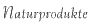 Naturprodukte